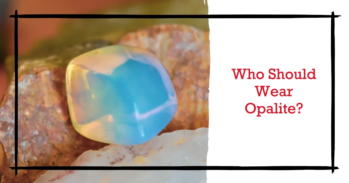 Who Should and Shouldn't Wear Opalite? (Zodiac Signs) Crystal With