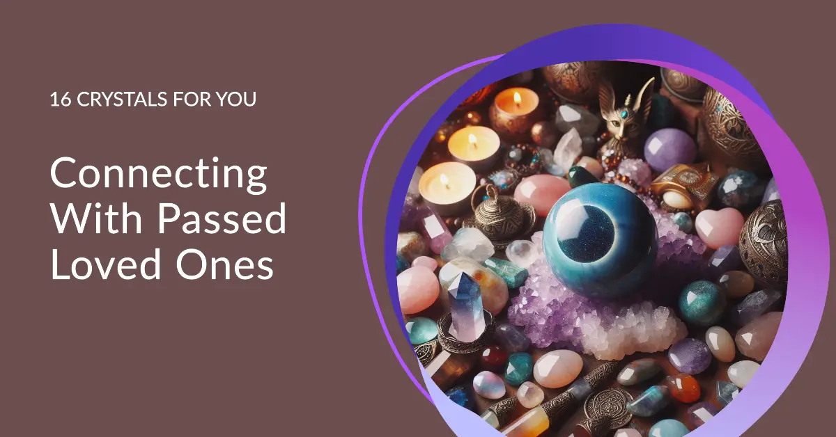 16 Best Crystals for Connecting with Passed Loved Ones Crystal With
