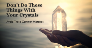 Don't Do These Things With Your Crystals - Crystal With